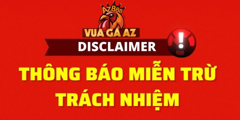 Thông tin các trường hợp miễn trách nhiệm tại Vua Gà AZ